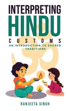 Interpreting Hindu Customs: An Introduction To Sacred Traditions Interpreting Hindu Customs: An Introduction To Sacred Traditions