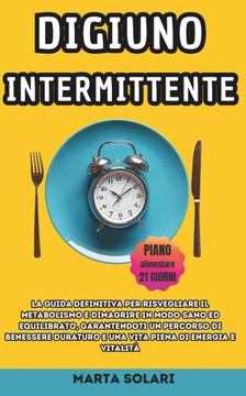 Digiuno Intermittente: La Guida Definitiva per risvegliare il metabolismo e dimagrire in modo sano ed equilibrato, garantendoti un percorso d