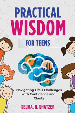 Practical Wisdom for Teens: Navigating Life's Challenges With Confidence and Clarity