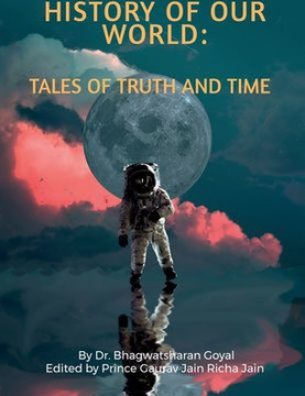 History of Our World: All about the Universe, History, and Life on our known world