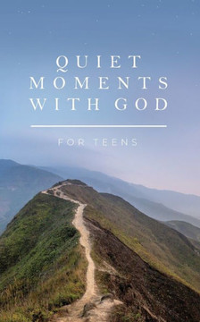 Quiet Moments with God for Teens Quiet Moments with God for Teens