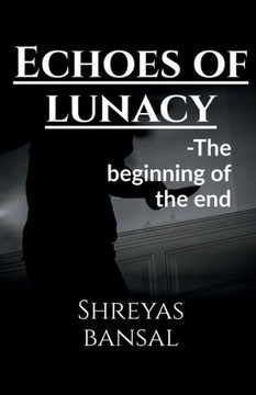 Echoes of lunacy: The beginning of the end Echoes of lunacy: The beginning of the end