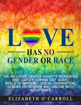 Love Has No Gender or Race: The inclusive gender identity workbook and LGBTQ+ coming out guide; skills to navigate sexual orientation, gender expr