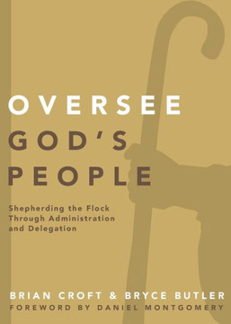 Oversee God's People: Shepherding The Flock Through Administration And Delegation (Practical Shepherding Series) Oversee God's People: Shepherding The Flock Through Administration And Delegation (Practical Shepherding Series)