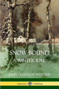 Snow-Bound, A Winter Idyl Snow-Bound, A Winter Idyl