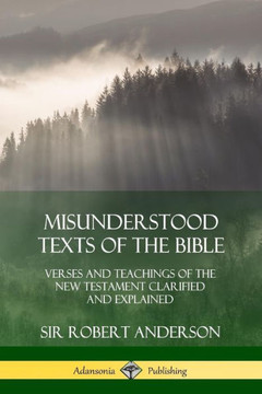 Misunderstood Texts Of The Bible: Verses And Teachings Of The New Testament Clarified And Explained
