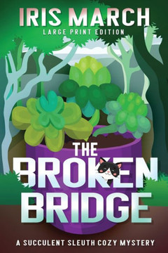 The Broken Bridge: A Succulent Sleuth Cozy Mystery - Large Print