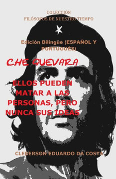 CHE GUEVARA: ELLOS PUEDEN MATAR A LAS PERSONAS, PERO NUNCA SUS IDEAS - Edición Bilingüe (ESPAÑOL Y PORTUGUÉS): Edición Bilingüe (ESPAÑOL Y PORTUGUÉS) ... DE NUESTRO TIEMPO) (Spanish Edition)