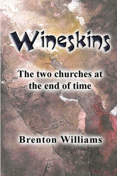 Wineskins: The two churches at the end of time Wineskins: The two churches at the end of time