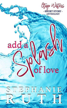 Add A Splash Of Love: A New Zealand Anthology Of Short Stories - Romance. (Otago Waters) Add A Splash Of Love: A New Zealand Anthology Of Short Stories - Romance. (Otago Waters)