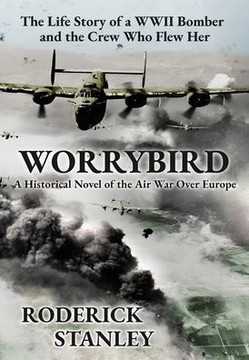 Worrybird: The Life Story of a WWII Bomber and the Crew Who Flew Her