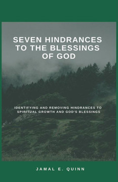 Seven Hindrances To The Blessings Of God: Identifying And Removing Hindrances To Spiritual Growth And God'S Blessings