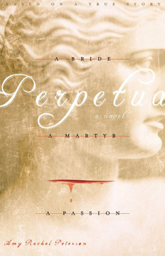Perpetua: A Bride, A Martyr, A Passion Perpetua: A Bride, A Martyr, A Passion