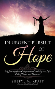 In Urgent Pursuit of Hope: My Journey from Codependent Captivity to a Life Full of Favor and Freedom In Urgent Pursuit of Hope: My Journey from Codependent Captivity to a Life Full of Favor and Freedom
