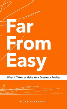 Far From Easy: What It Takes to Make Your Dreams a Reality