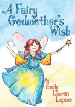 A Fairy Godmother'S Wish: Miss Fairy G Is A Hard-Working Fairy Godmother Who Has A Secret Wish Of Her Own! (1) A Fairy Godmother'S Wish: Miss Fairy G Is A Hard-Working Fairy Godmother Who Has A Secret Wish Of Her Own! (1)