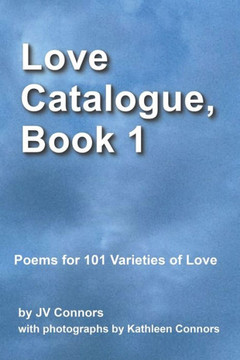 Love Catalogue, Book 1: Poems for 101 Varieties of Love Love Catalogue, Book 1: Poems for 101 Varieties of Love