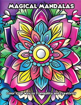 Magical Mandalas: Color Your Way to Tranquility and Creativity