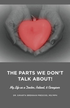 The Parts We Don't Talk About! My Life as a Doctor, Patient, & Caregiver