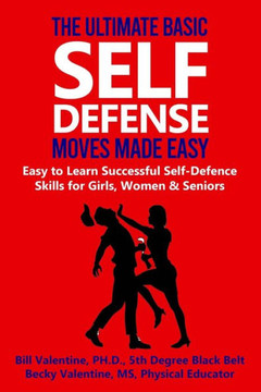 The Ultimate Basic Self Defense Moves Made Easy: Easy to Learn Self-Defense Skills for Girls, Women and Seniors