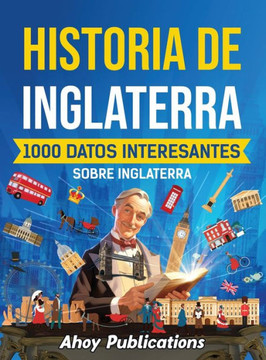 Historia de Inglaterra: 1000 datos interesantes sobre Inglaterra Historia de Inglaterra: 1000 datos interesantes sobre Inglaterra