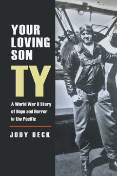 Your Loving Son Ty: A World War II Story of Hope and Horror in the Pacific