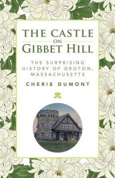 The Castle on Gibbet Hill: The Surprising History of Groton, Massachusetts