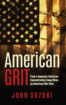 American Grit: From a Japanese American Concentration Camp Rises an American War Hero