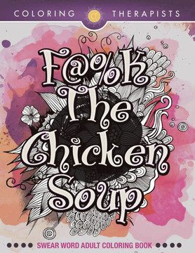 F@#k The Chicken Soup: Swear Word Adult Coloring Book