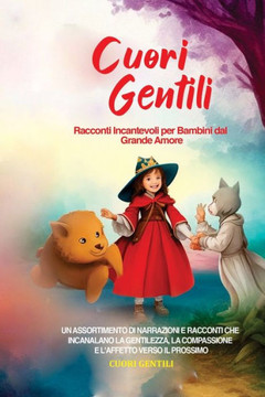 Cuori Gentili: Racconti Incantevoli per Bambini dal Grande Amore: Un assortimento di narrazioni e racconti che incanalano la gentilez