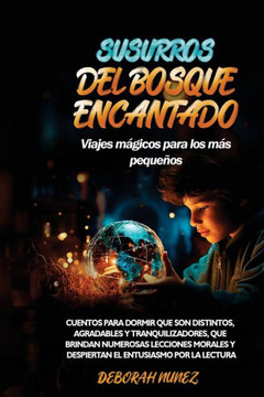 SUSURROS DEL BOSQUE ENCANTADO Viajes m?icos para los m? peque?s: Cuentos para dormir que son distintos, agradables y tranquilizadores, que brindan SUSURROS DEL BOSQUE ENCANTADO Viajes m?icos para los m? peque?s: Cuentos para dormir que son distintos, agradables y tranquilizadores, que brindan