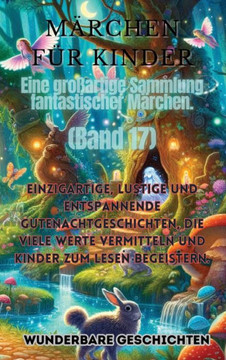 M?chen f? Kinder Eine gro?rtige Sammlung fantastischer M?chen. (Band 17): Einzigartige, lustige und entspannende Gutenachtgeschichten, die viele W