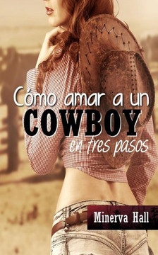 Como Amar A Un Cowboy En Tres Pasos (Spanish Edition)