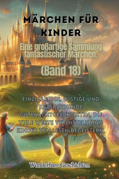M?chen f? Kinder Eine gro?rtige Sammlung fantastischer M?chen. (Band 18): Einzigartige, lustige und entspannende Gutenachtgeschichten, die viele W
