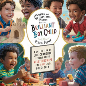 Inspiring And Motivational Stories For The Brilliant Boy Child: A Collection of Life Changing Stories about Relationships for Boys Age 3 to 8