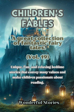 Children's Fables A great collection of fantastic fables and fairy tales. (Vol.19): Unique, fun and relaxing bedtime stories, able to transmit many va