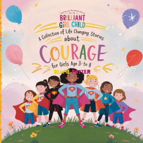 Inspiring And Motivational Stories For The Brilliant Girl Child: A Collection of Life Changing Stories about Courage for Girls Age 3 to 8