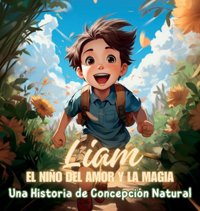 Liam, el Ni? del Amor y la Magia: Una Historia de Concepci? Natural