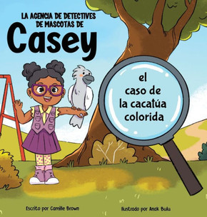 La agencia de detectives de mascotas de Casey: el caso de la cacat? colorida