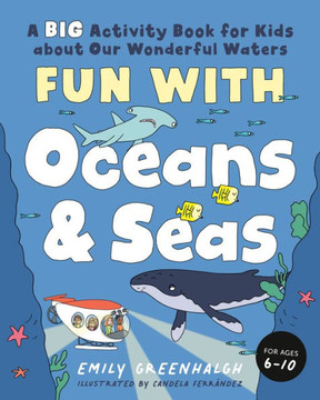 Fun with Oceans and Seas: A Big Activity Book for Kids about Our Wonderful Waters (and Marvelous Marine Life) Fun with Oceans and Seas: A Big Activity Book for Kids about Our Wonderful Waters (and Marvelous Marine Life)