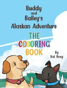 Buddy and Bailey's Alaskan Adventure: The Coloring Book