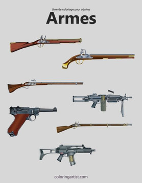 Livre De Coloriage Pour Adultes Armes 1 (French Edition)
