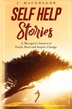 Self Help Stories: A Therapist'S Stories To Teach, Heal And Inspire Change (1)