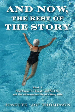And Now, The Rest Of The Story: Book 3 - Final Sequel To Bought And Paid For And The Adventurous Life Of A Navy Wife