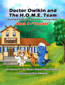 Doctor Owlkin and The H.O.M.E. Team Book 1 - Trouble: Encouraging Acceptance of Differences or Additional Needs