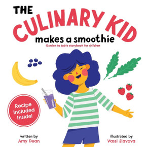 The Culinary Kid Makes a Smoothie: Garden to Table Storybook for Children