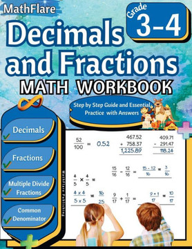 Decimals and Fractions Math Workbook 3rd and 4th Grade: Fractions and Decimals Grade 3-4, Operations with Decimals and Fractions, Comparing Fractions, Decimals and Fractions Math Workbook 3rd and 4th Grade: Fractions and Decimals Grade 3-4, Operations with Decimals and Fractions, Comparing Fractions,
