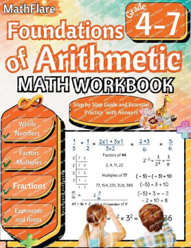 Foundations of Arithmetic Math Workbook 4th and 7th Grade: Arithmetic Workbook Grades 4-7, Whole Numbers, Fractions, Mixed Numbers, Exponents, Roots,