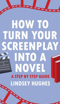 How to Turn Your Screenplay into a Novel: A Step by Step Guide