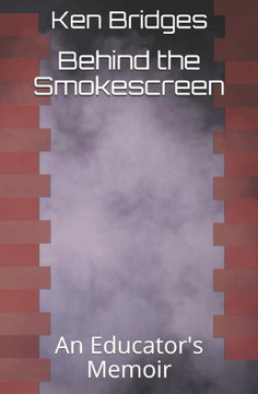 Behind The Smokescreen: An Educator's Memoir Behind The Smokescreen: An Educator's Memoir